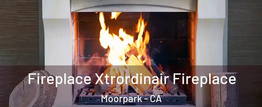  Fireplace Xtrordinair Fireplace Moorpark - CA