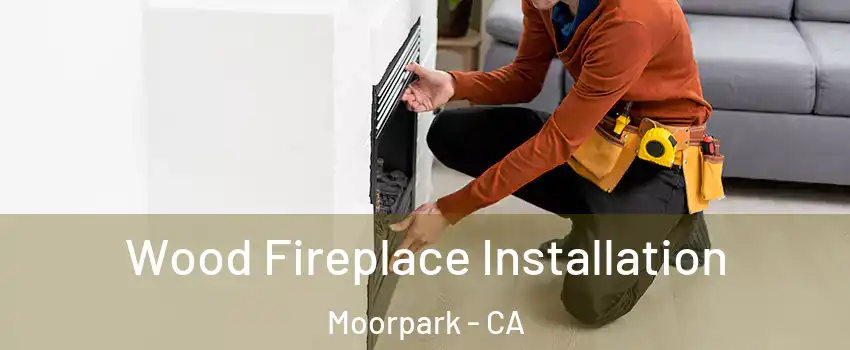  Wood Fireplace Installation Moorpark - CA